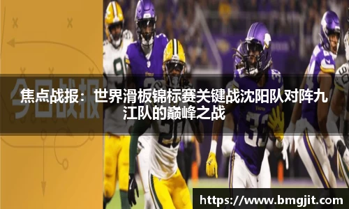 焦点战报：世界滑板锦标赛关键战沈阳队对阵九江队的巅峰之战