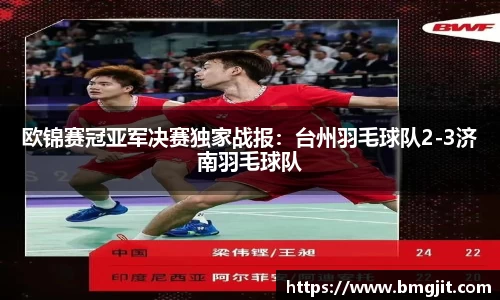 欧锦赛冠亚军决赛独家战报：台州羽毛球队2-3济南羽毛球队
