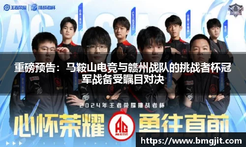 重磅预告：马鞍山电竞与赣州战队的挑战者杯冠军战备受瞩目对决