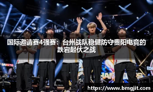 国际邀请赛4强赛：台州战队稳健防守贵阳电竞的跌宕起伏之战