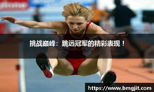 挑战巅峰：跳远冠军的精彩表现 !